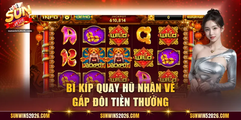 Bí kíp quay hũ nhận về gấp đôi tiền thưởng