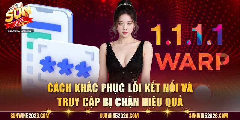 Cách khắc phục lỗi kết nối và truy cập bị chặn hiệu quả