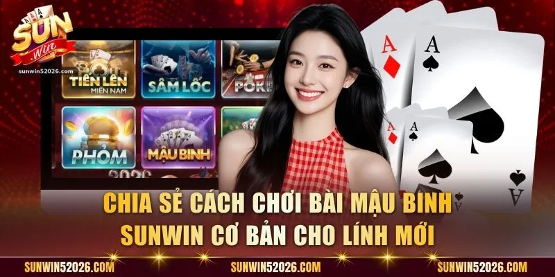 Chia sẻ cách chơi bài Mậu Binh Sunwin cơ bản cho lính mới