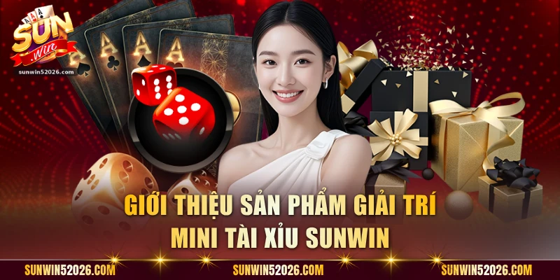 Giới thiệu sản phẩm giải trí Mini Tài Xỉu Sunwin
