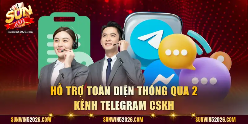 Hỗ trợ toàn diện thông qua 2 kênh telegram CSKH
