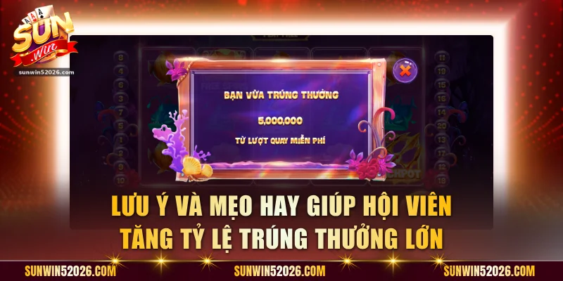 Lưu ý và mẹo hay giúp hội viên tăng tỷ lệ trúng thưởng lớn