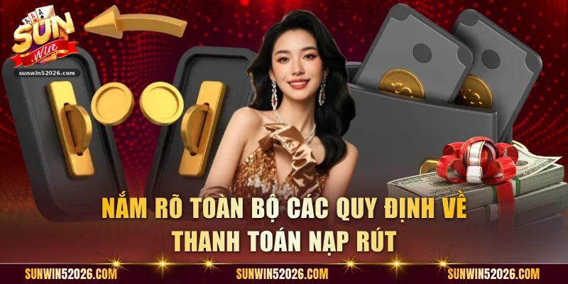 Nắm rõ toàn bộ các quy định về thanh toán nạp rút