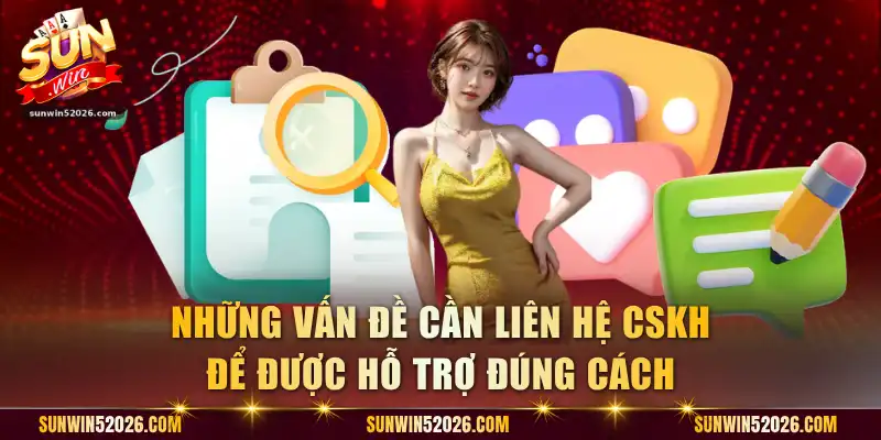 Những vấn đề cần liên hệ CSKH để được hỗ trợ đúng cách