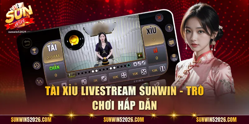 Tài Xỉu livestream Sunwin - Trò chơi hấp dẫn