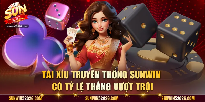 Tài Xỉu truyền thống Sunwin có tỷ lệ thắng vượt trội