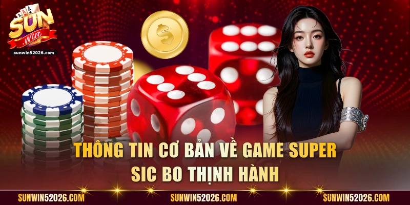 Thông tin cơ bản về game Super Sic Bo thịnh hành