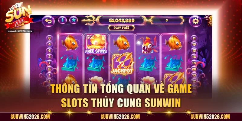 Thông tin tổng quan về game slots thủy cung Sunwin