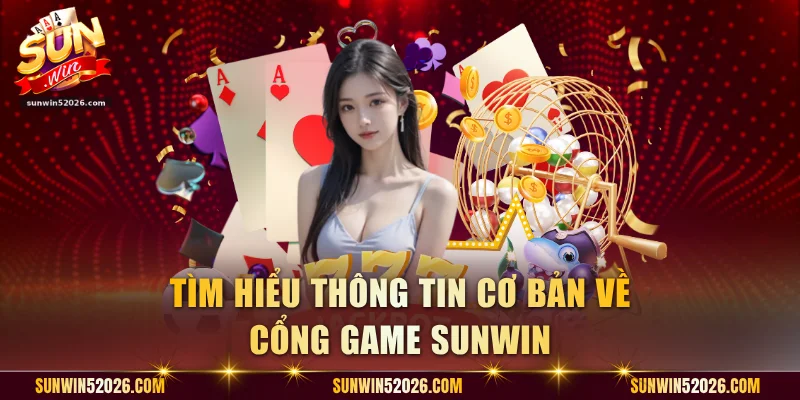 Tìm hiểu thông tin cơ bản về cổng game Sunwin