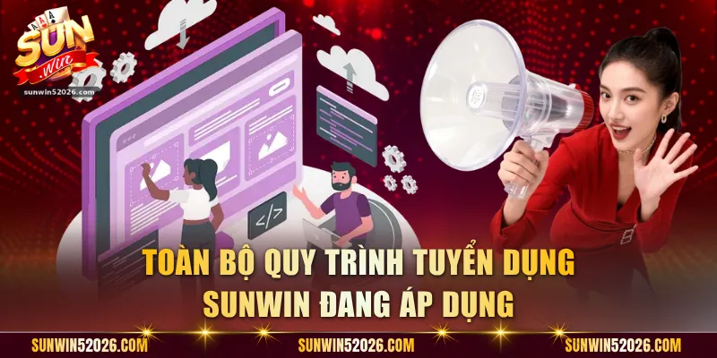 Toàn bộ quy trình tuyển dụng Sunwin đang áp dụng