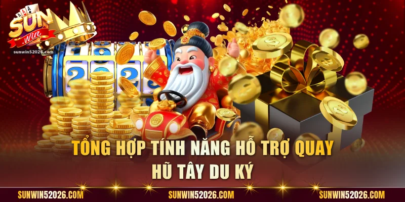 Tổng hợp tính năng hỗ trợ quay hũ Tây Du Ký