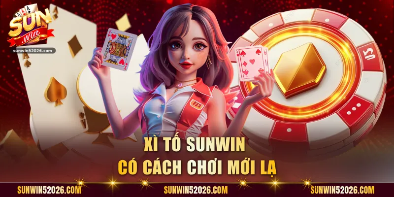 Xì Tố Sunwin có cách chơi mới lạ